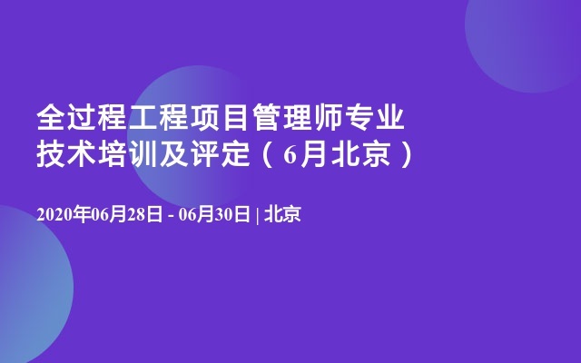 全过程工程项目管理师专业技术培训及评定（6月北京）