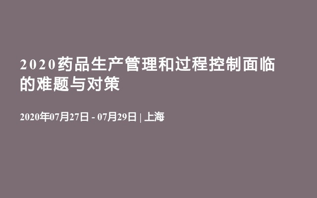 2020药品生产管理和过程控制面临的难题与对策