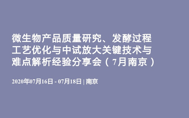 微生物产品质量研究、发酵过程工艺优化与中试放大关键技术与难点解析经验分享会（7月南京）