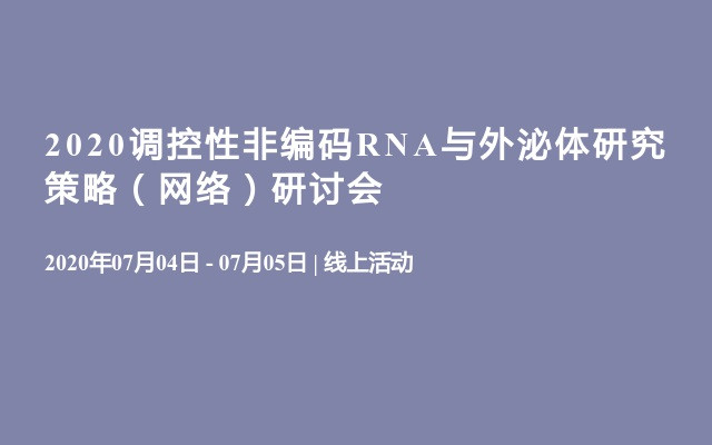 2020调控性非编码RNA与外泌体研究策略（网络）研讨会