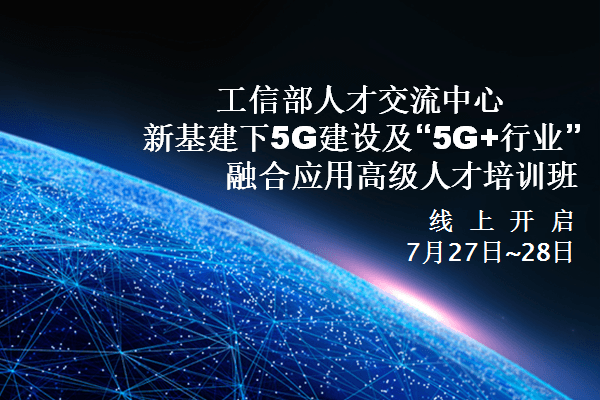 新基建下5G建设及“5G+行业” 融合应用高级人才培训班（7月，线上）