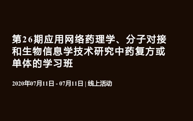 第26期应用网络药理学、分子对接和生物信息学技术研究中药复方或单体的学习班