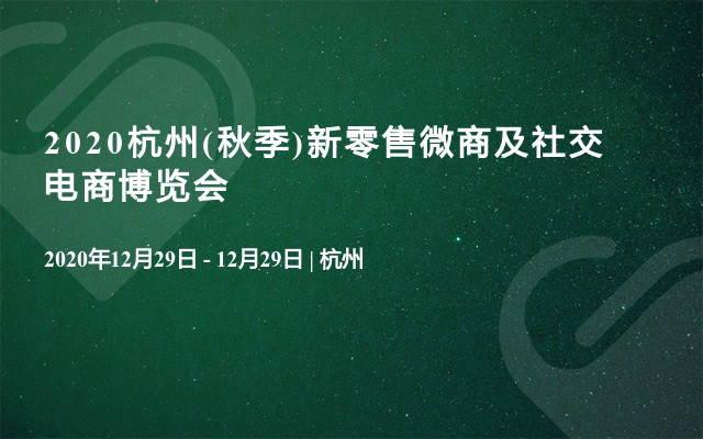 2020杭州(秋季)新零售微商及社交電商博覽會
