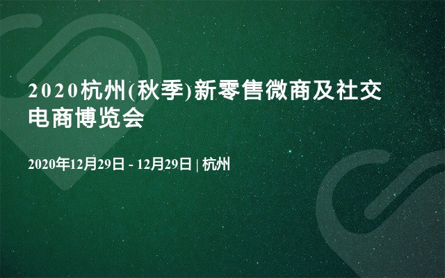 2020杭州(秋季)新零售微商及社交电商博览会