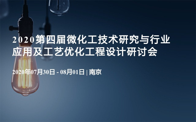 2020第四届微化工技术研究与行业应用及工艺优化工程设计研讨会