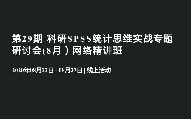 第29期 科研SPSS统计思维实战专题研讨会(8月）网络精讲班