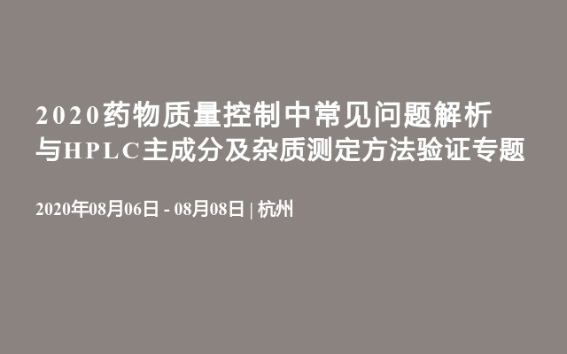 2020药物质量控制中常见问题解析与HPLC主成分及杂质测定方法验证专题