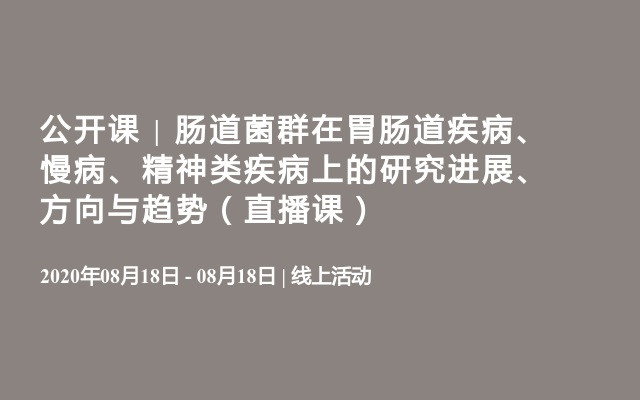 公开课 | 肠道菌群在胃肠道疾病、慢病、精神类疾病上的研究进展、方向与趋势