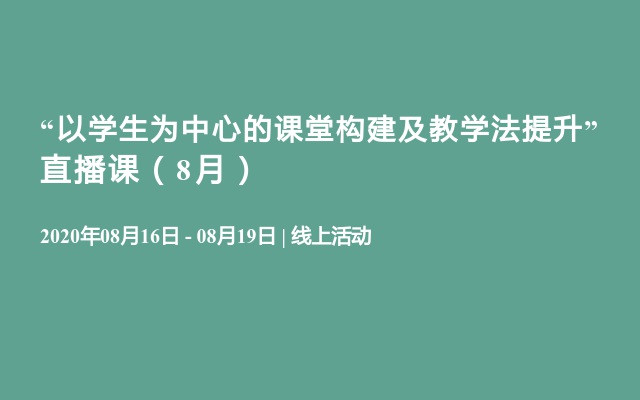 “以学生为中心的课堂构建及教学法提升” 直播课（8月）