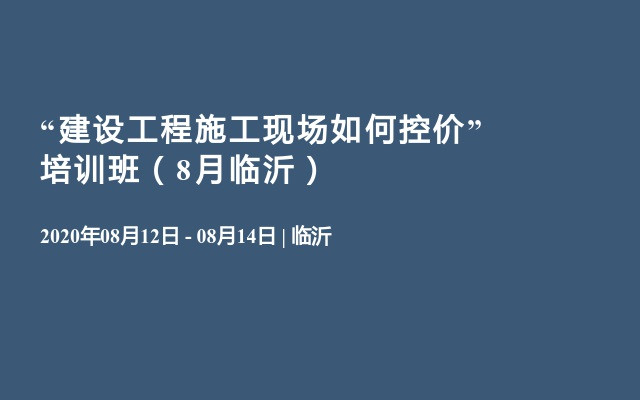 “建设工程施工现场如何控价”培训班（8月临沂）