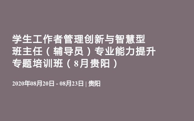 学生工作者管理创新与智慧型班主任（辅导员）专业能力提升专题培训班（8月贵阳）