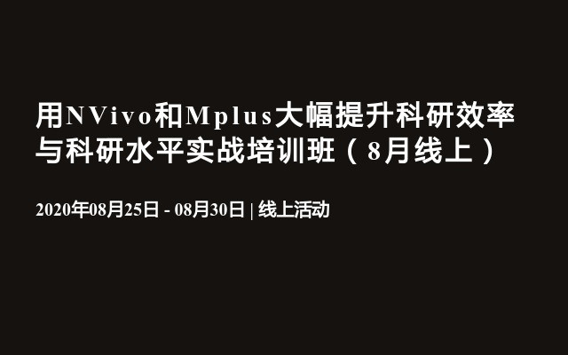 用NVivo和Mplus大幅提升科研效率与科研水平实战培训班（8月线上）