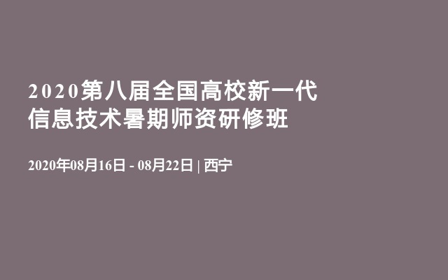 2020第八届全国高校新一代信息技术暑期师资研修班（8月西宁）