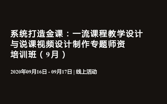 系统打造金课：一流课程教学设计与说课视频设计制作专题师资培训班（9月）