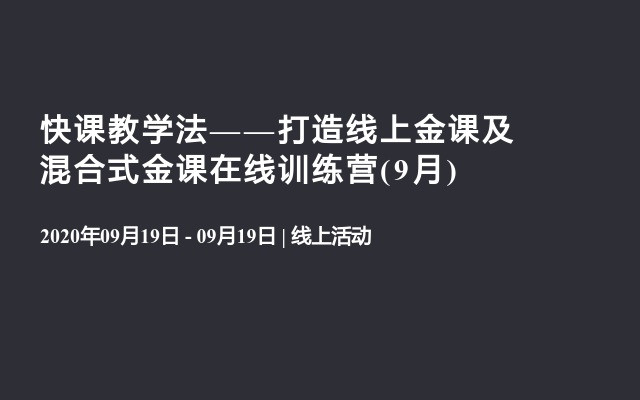 快课教学法——打造线上金课及混合式金课在线训练营(9月)