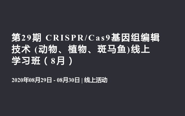 第29期 CRISPR/Cas9基因组编辑技术 (动物、植物、斑马鱼)线上学习班（8月）