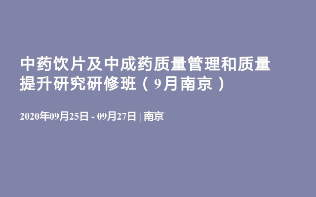 中药饮片及中成药质量管理和质量提升研究研修班（9月南京）