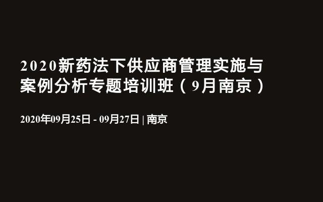 2020新药法下供应商管理实施与案例分析专题培训班（9月南京）