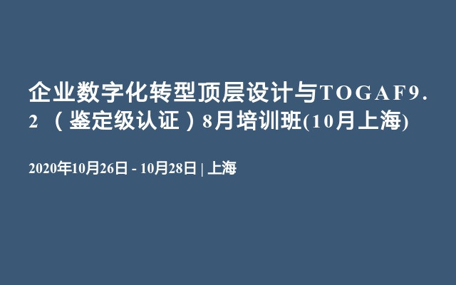 企业数字化转型顶层设计与TOGAF9.2 （鉴定级认证）8月培训班(10月上海)