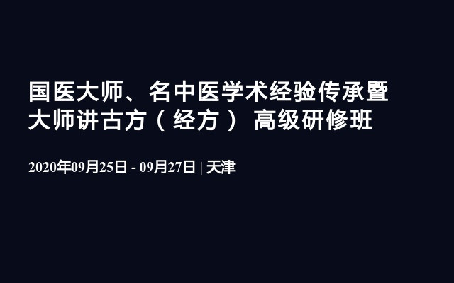 国医大师、名中医学术经验传承暨大师讲古方（经方） 高级研修班