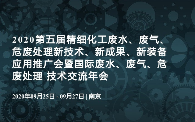 2020第五届精细化工废水、废气、危废处理新技术、新成果、新装备应用推广会暨国际废水、废气、危废处理 技术交流年会