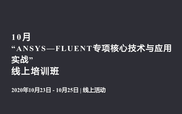 10月“ANSYS—FLUENT专项核心技术与应用实战”线上培训班