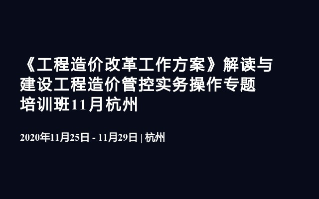 《工程造价改革工作方案》解读与建设工程造价管控实务操作专题培训班11月杭州