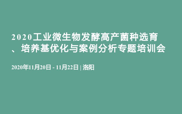 2020工业微生物发酵高产菌种选育、培养基优化与案例分析专题培训会