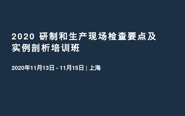 2020 研制和生产现场检查要点及实例剖析培训班