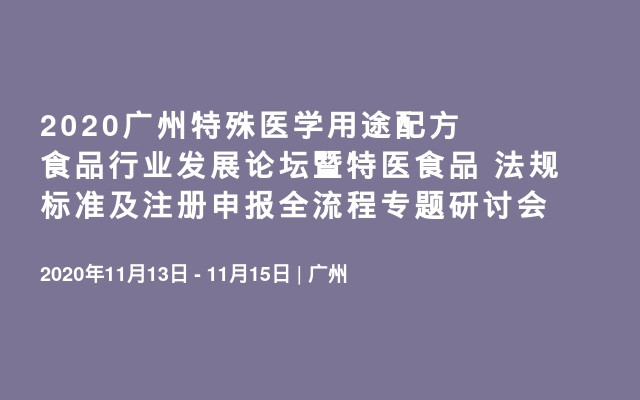 2020广州特殊医学用途配方食品行业发展论坛暨特医食品 法规标准及注册申报全流程专题研讨会