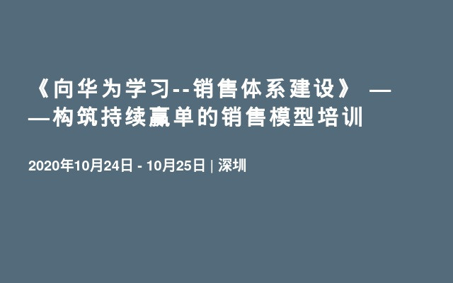 《向华为学习--销售体系建设》 ——构筑持续赢单的销售模型培训10月