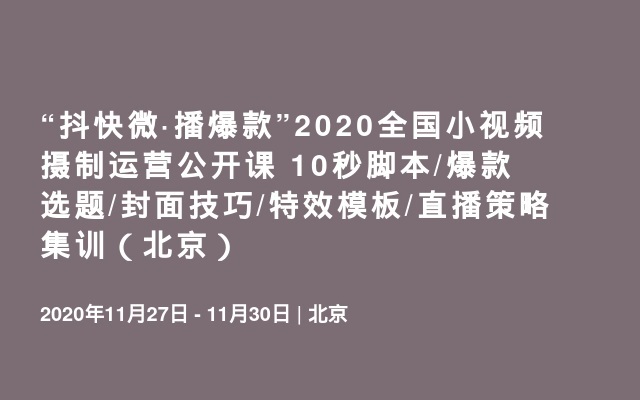 “抖快微·播爆款”2020全国小视频摄制运营公开课 10秒脚本/爆款选题/封面技巧/特效模板/直播策略集训（北京）