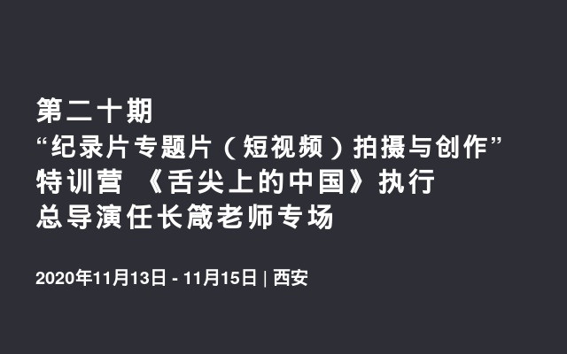 第二十期“纪录片专题片（短视频）拍摄与创作”特训营 《舌尖上的中国》执行总导演任长箴老师专场