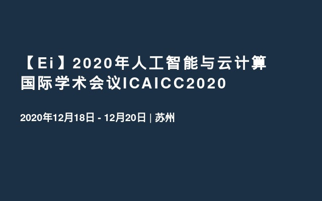 【Ei】2020年人工智能与云计算国际学术会议ICAICC2020