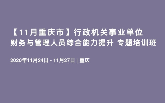 【11月重庆市】行政机关事业单位财务与管理人员综合能力提升 专题培训班