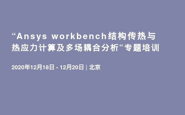 “Ansys workbench结构传热与热应力计算及多场耦合分析”专题培训