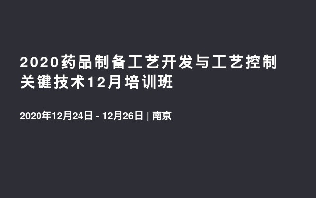 2020药品制备工艺开发与工艺控制关键技术12月培训班