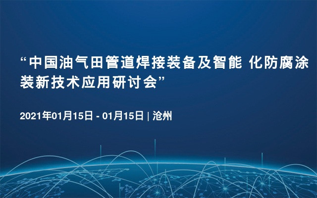 “中国油气田管道焊接装备及智能 化防腐涂装新技术应用研讨会”