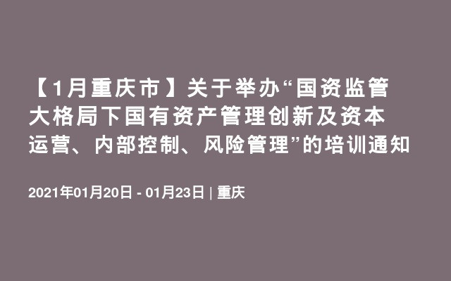 【1月重庆市】关于举办“国资监管大格局下国有资产管理创新及资本运营、内部控制、风险管理”的培训通知