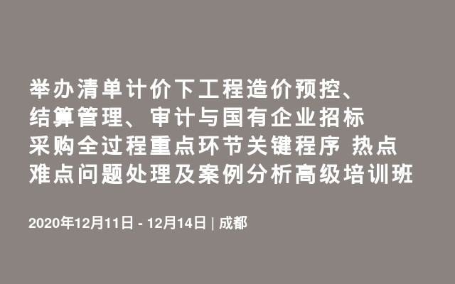 举办清单计价下工程造价预控、结算管理、审计与国有企业招标采购全过程重点环节关键程序 热点难点问题处理及案例分析高级培训班