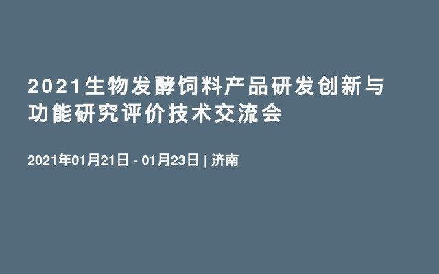 2021生物發(fā)酵飼料產(chǎn)品研發(fā)創(chuàng)新與功能研究評價技術交流會