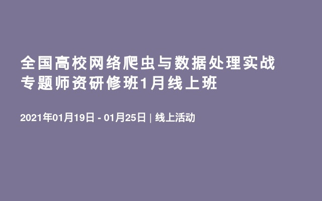 全国高校网络爬虫与数据处理实战专题师资研修班1月线上班