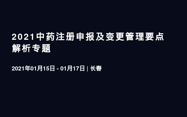 2021中药注册申报及变更管理要点解析专题