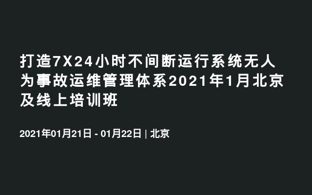 打造7X24小时不间断运行系统无人为事故运维管理体系2021年1月北京及线上培训班