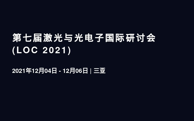 第七届激光与光电子国际研讨会(LOC 2021)