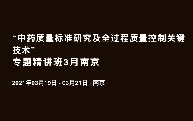 “中药质量标准研究及全过程质量控制关键技术” 专题精讲班3月南京