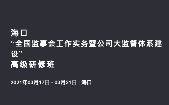 海口“全国监事会工作实务暨公司大监督体系建设”高级研修班