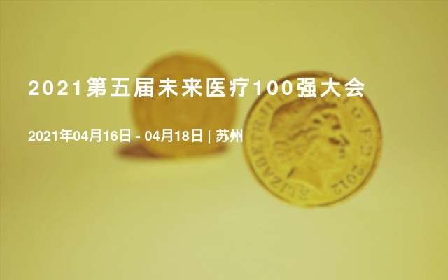 2021第五届未来医疗100强大会