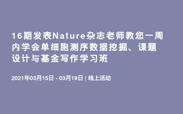 16期发表Nature杂志老师教您一周内学会单细胞测序数据挖掘、课题设计与基金写作学习班