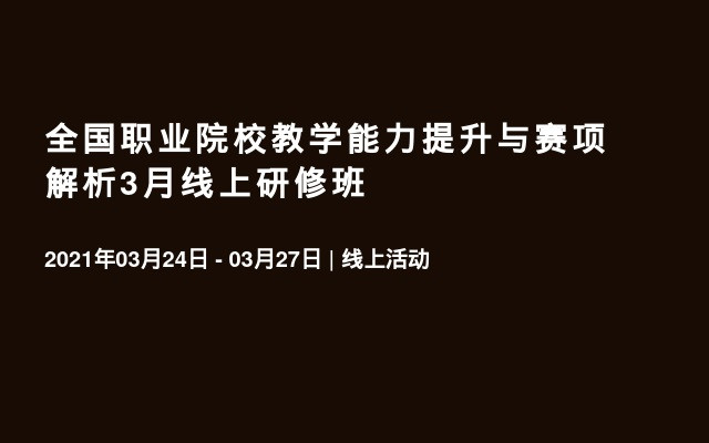 全国职业院校教学能力提升与赛项解析3月线上研修班